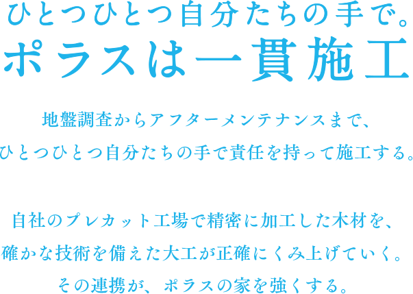 ひとつひとつ自分たちの手で。ポラスは一貫施工。