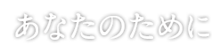 あなたのために