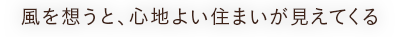 風を想うと、心地よい住まいが見えてくる