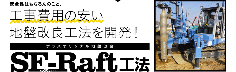 安全性はもちろんのこと、工事費用の安い地盤改良工法を開発！｜ポラスオリジナル地盤改良 SF-Raft工法 SOIL-FREE