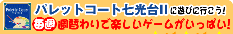 パレットコート七光台IIに遊びに行こう!毎週週替わりで楽しいゲームがいっぱい!